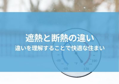 遮熱と断熱の違いを解説！違いを理解することで快適な住まいを実現 | 暑さ対策