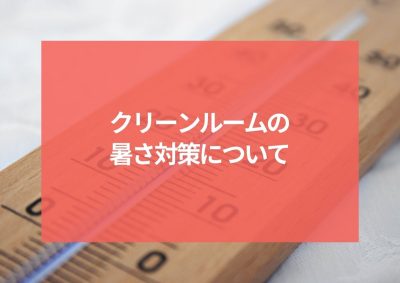 クリーンルームの暑さ対策についてご紹介！ | 暑さ対策