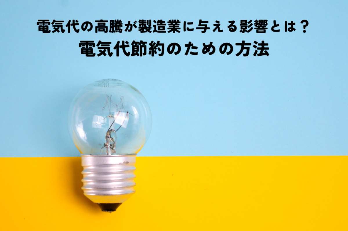 電気代の高騰が製造業に与える影響とは？電気代節約のための方法 | その他