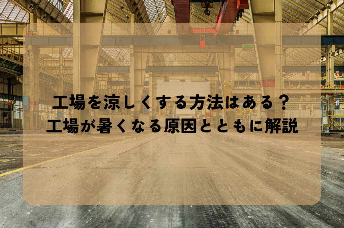 工場を涼しくする方法はある？工場が暑くなる原因とともに解説 | 暑さ対策