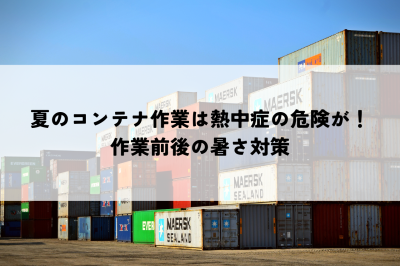 夏のコンテナ作業は熱中症の危険が！作業前後の暑さ対策 | 暑さ対策