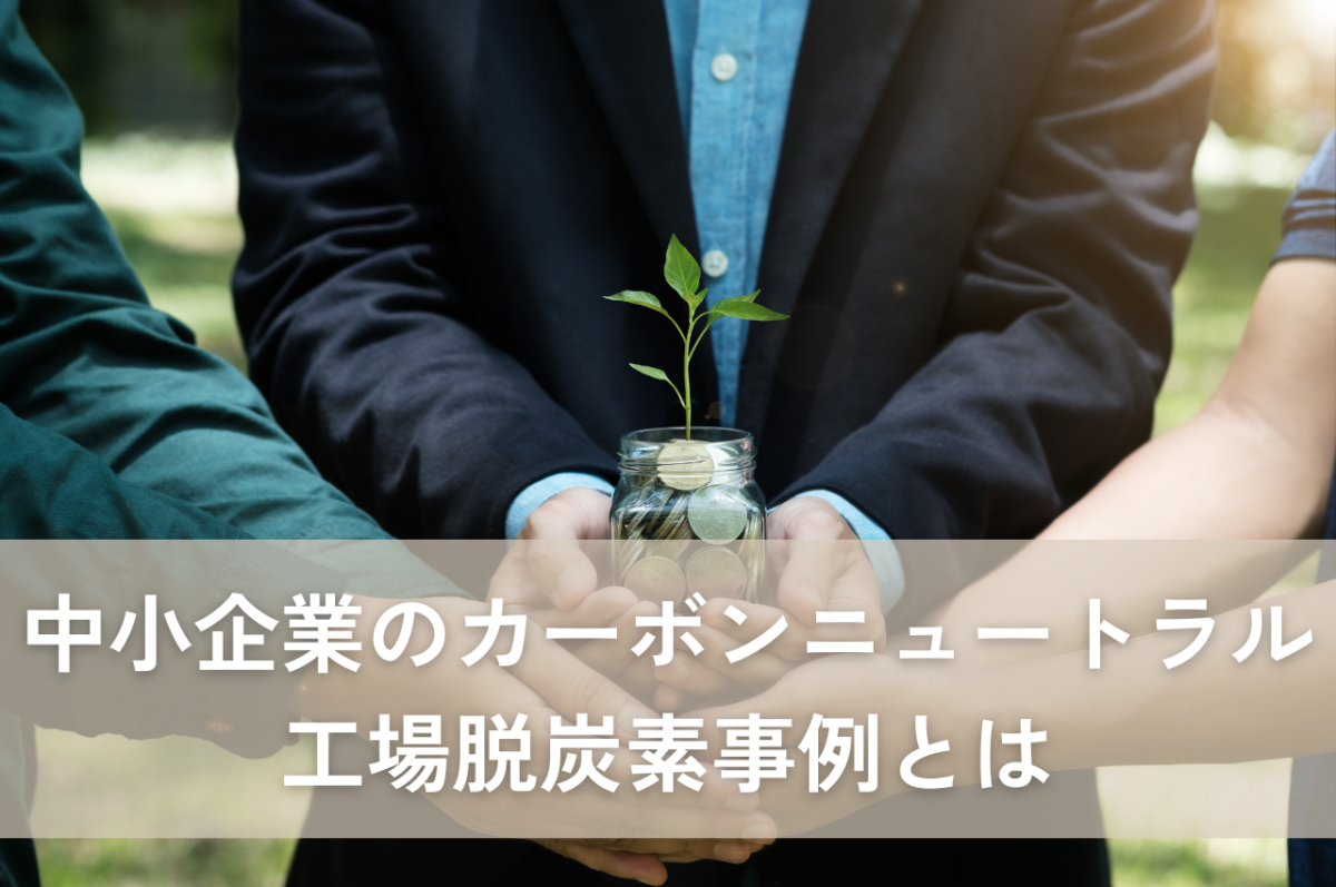 工場脱炭素事例：中小企業が取り組むべきカーボンニュートラルへの道筋と事例を紹介 | 工場