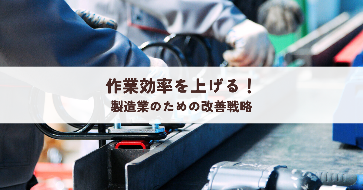 作業効率を上げる!製造業のための改善戦略