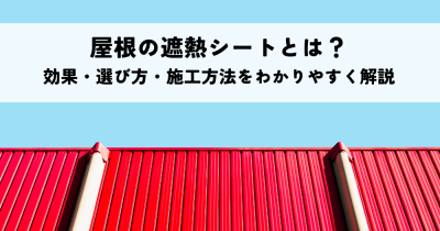 屋根の遮熱シートとは？効果・選び方・施工方法をわかりやすく解説 | 暑さ対策